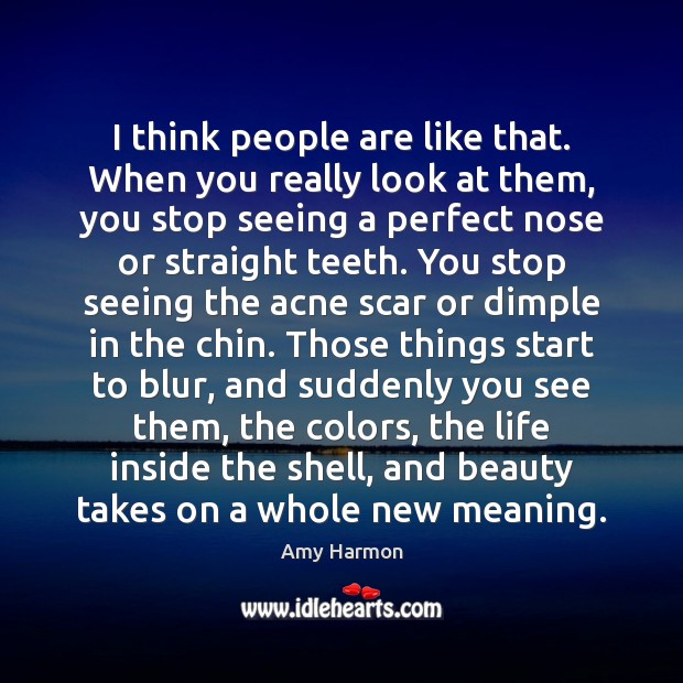 I think people are like that. When you really look at them, Amy Harmon Picture Quote