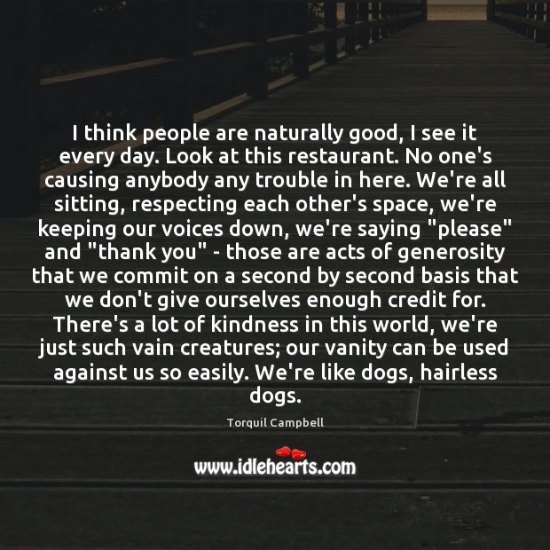 I think people are naturally good, I see it every day. Look Thank You Quotes Image