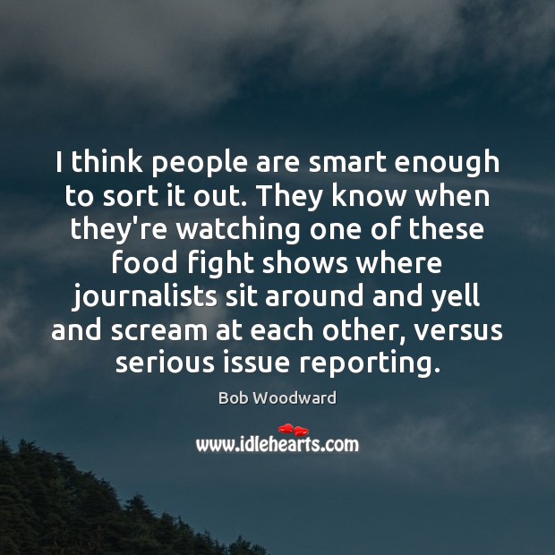 I think people are smart enough to sort it out. They know Bob Woodward Picture Quote