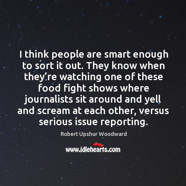 I think people are smart enough to sort it out. Robert Upshur Woodward Picture Quote