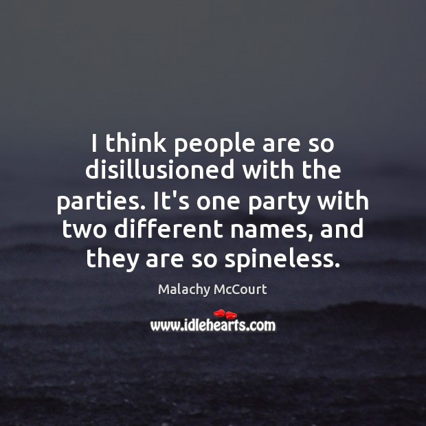I think people are so disillusioned with the parties. It’s one party 