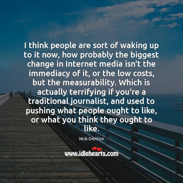 I think people are sort of waking up to it now, how Nick Denton Picture Quote