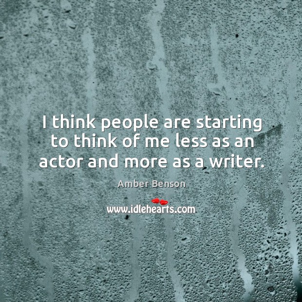 I think people are starting to think of me less as an actor and more as a writer. Amber Benson Picture Quote
