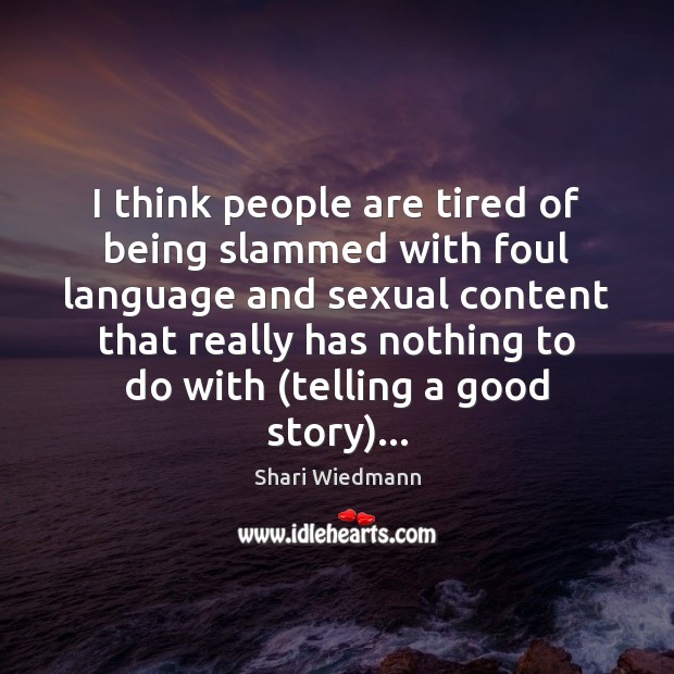 I think people are tired of being slammed with foul language and Shari Wiedmann Picture Quote