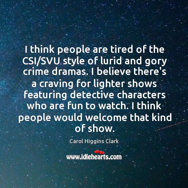 I think people are tired of the CSI/SVU style of lurid Carol Higgins Clark Picture Quote