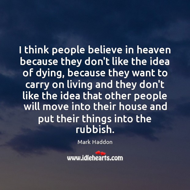 I think people believe in heaven because they don’t like the idea Image
