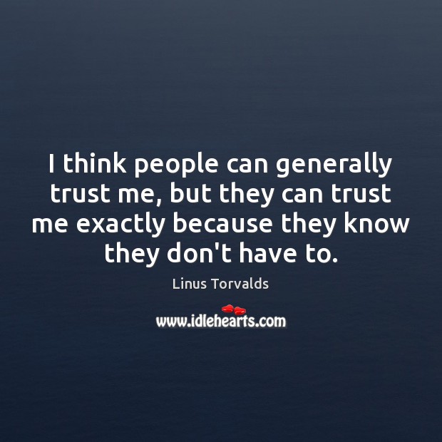 I think people can generally trust me, but they can trust me Linus Torvalds Picture Quote