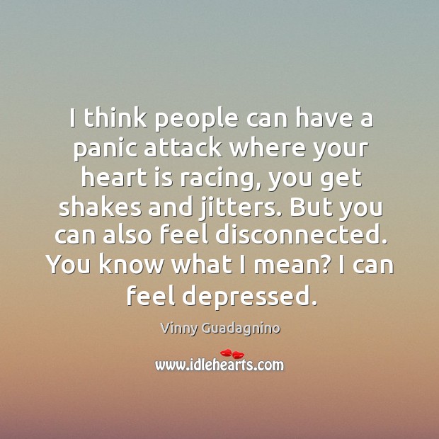 I think people can have a panic attack where your heart is Vinny Guadagnino Picture Quote