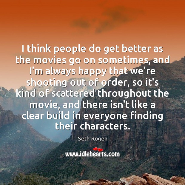 I think people do get better as the movies go on sometimes, Seth Rogen Picture Quote