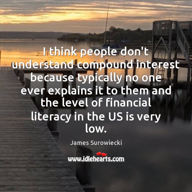 I think people don’t understand compound interest because typically no one ever James Surowiecki Picture Quote