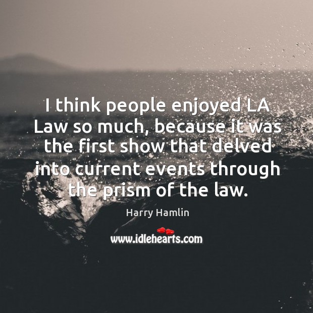 I think people enjoyed la law so much, because it was the first show that delved Harry Hamlin Picture Quote