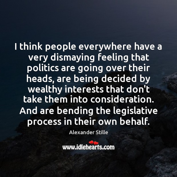 I think people everywhere have a very dismaying feeling that politics are Alexander Stille Picture Quote