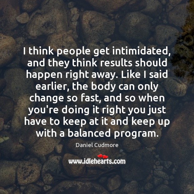 I think people get intimidated, and they think results should happen right Image