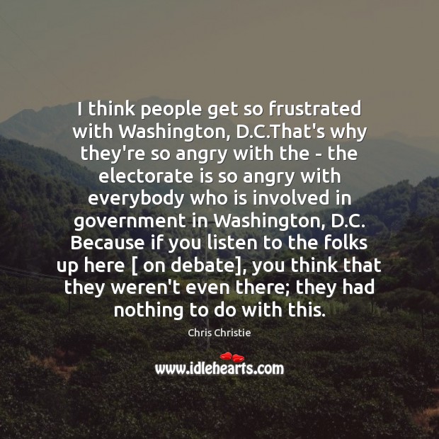 I think people get so frustrated with Washington, D.C.That’s why Chris Christie Picture Quote