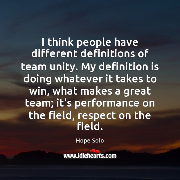 I think people have different definitions of team unity. My definition is Hope Solo Picture Quote
