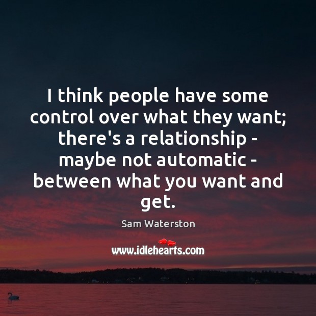 I think people have some control over what they want; there’s a Image