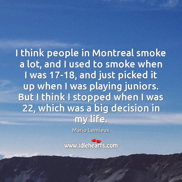I think people in Montreal smoke a lot, and I used to Mario Lemieux Picture Quote