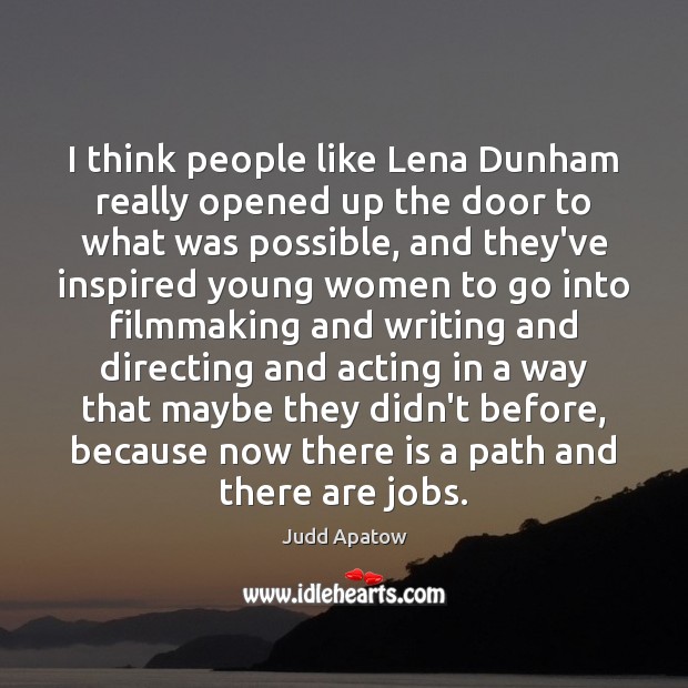I think people like Lena Dunham really opened up the door to Judd Apatow Picture Quote