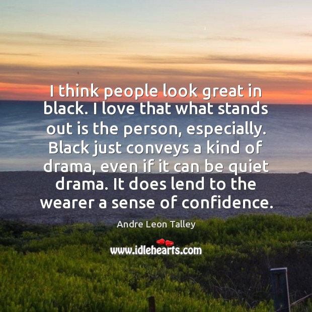 I think people look great in black. I love that what stands Andre Leon Talley Picture Quote