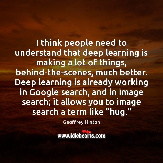I think people need to understand that deep learning is making a Learning Quotes Image