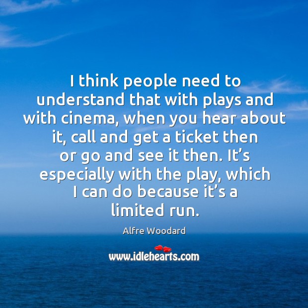 I think people need to understand that with plays and with cinema, when you hear about it Alfre Woodard Picture Quote