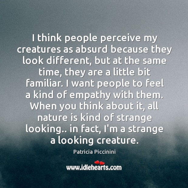 I think people perceive my creatures as absurd because they look different, Image