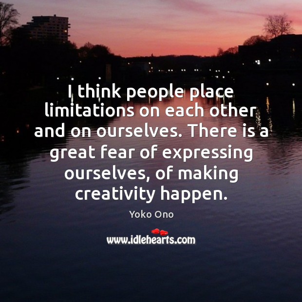 I think people place limitations on each other and on ourselves. There Yoko Ono Picture Quote