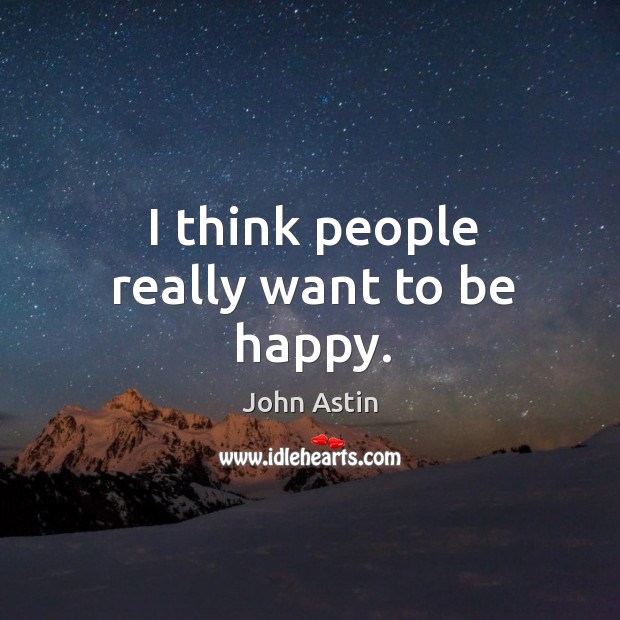 I think people really want to be happy. Image