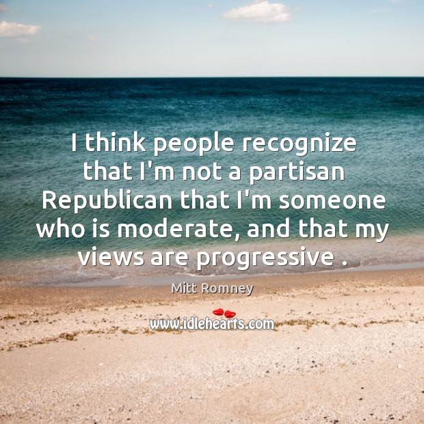 I think people recognize that I’m not a partisan Republican that I’m Image