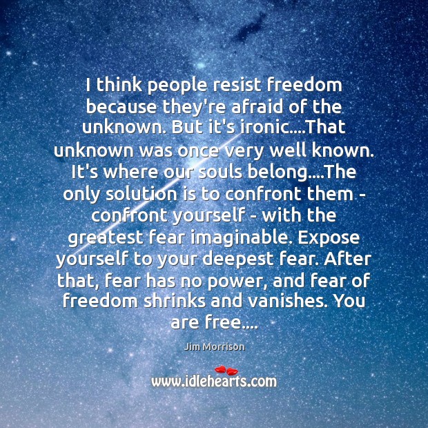 I think people resist freedom because they’re afraid of the unknown. But Solution Quotes Image