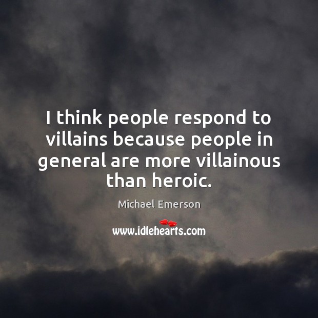 I think people respond to villains because people in general are more Image