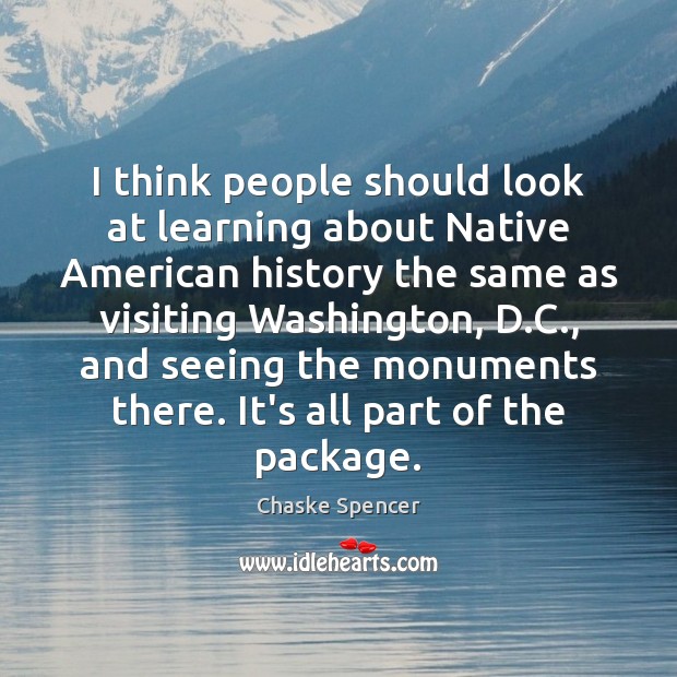 I think people should look at learning about Native American history the Chaske Spencer Picture Quote