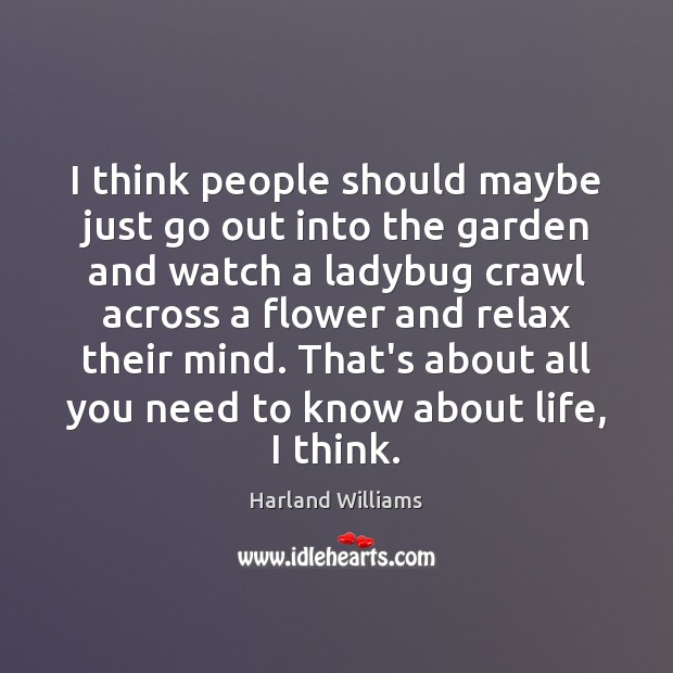 I think people should maybe just go out into the garden and Harland Williams Picture Quote