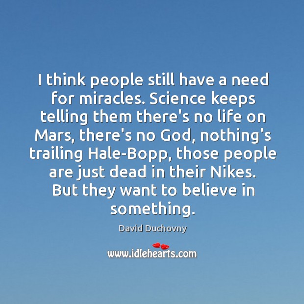 I think people still have a need for miracles. Science keeps telling David Duchovny Picture Quote