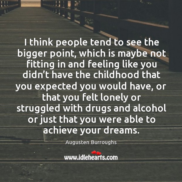 I think people tend to see the bigger point Augusten Burroughs Picture Quote