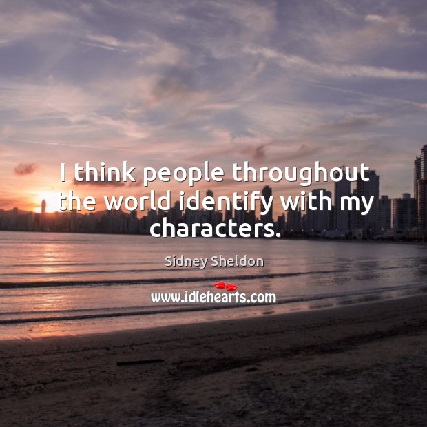 I think people throughout the world identify with my characters. Sidney Sheldon Picture Quote