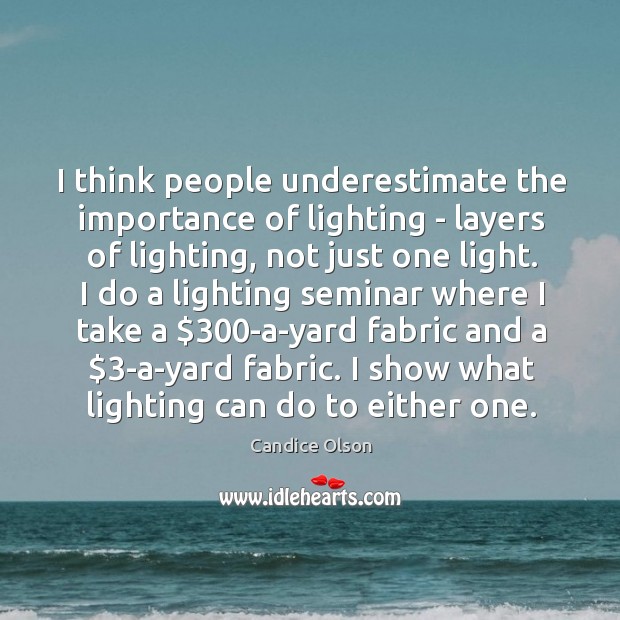 I think people underestimate the importance of lighting – layers of lighting, Underestimate Quotes Image