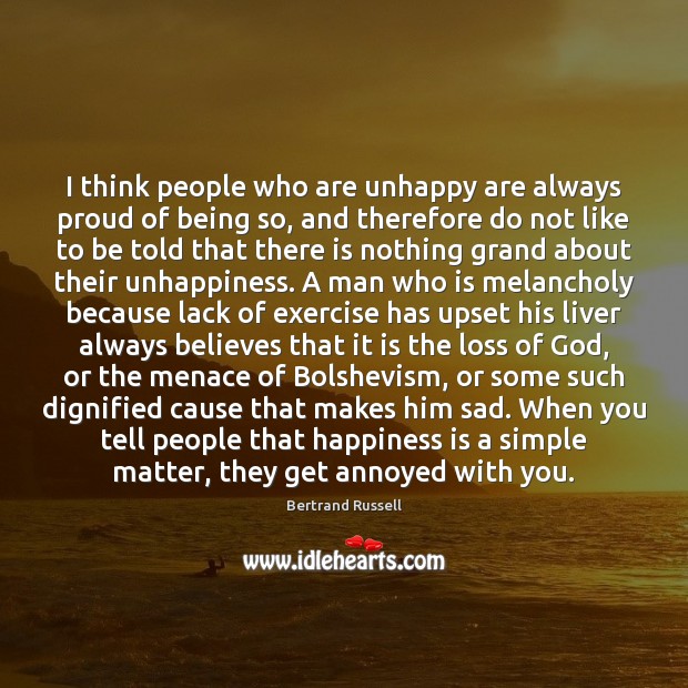 I think people who are unhappy are always proud of being so, Happiness Quotes Image