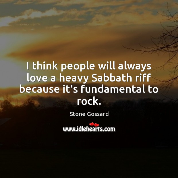 I think people will always love a heavy Sabbath riff because it’s fundamental to rock. Stone Gossard Picture Quote