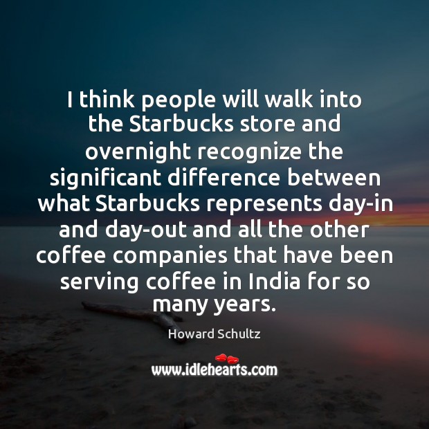 I think people will walk into the Starbucks store and overnight recognize Howard Schultz Picture Quote