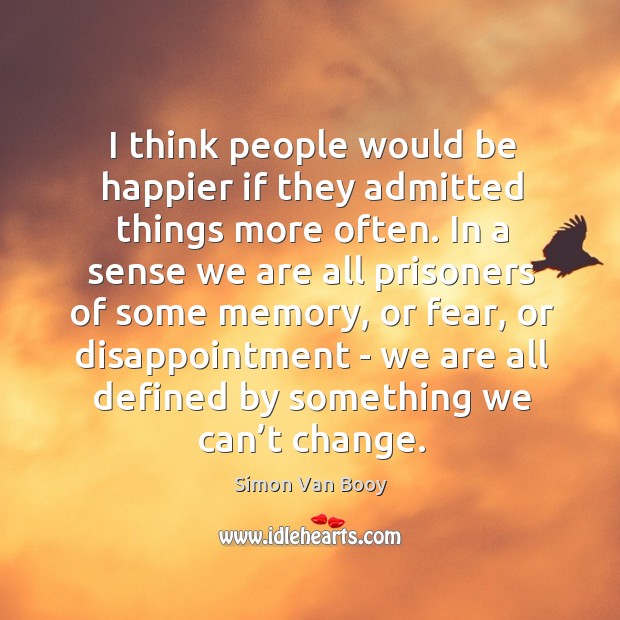 I think people would be happier if they admitted things more often. Simon Van Booy Picture Quote