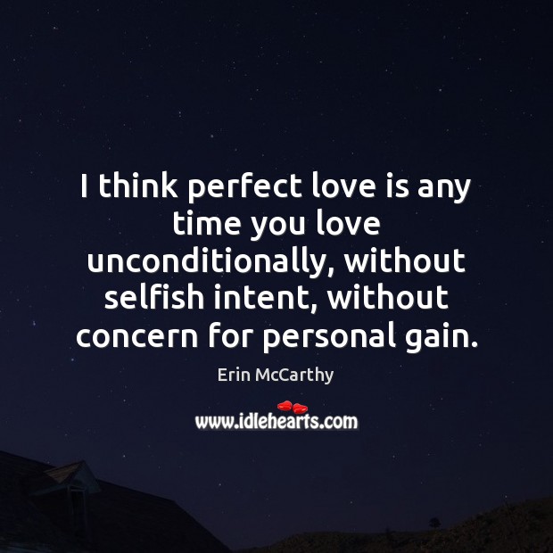 I think perfect love is any time you love unconditionally, without selfish Erin McCarthy Picture Quote