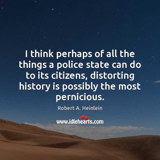 I think perhaps of all the things a police state can do Robert A. Heinlein Picture Quote