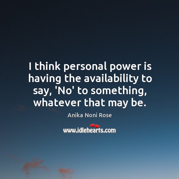 I think personal power is having the availability to say, ‘No’ to Anika Noni Rose Picture Quote