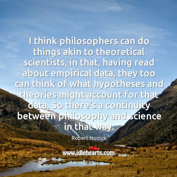 I think philosophers can do things akin to theoretical scientists, in that, Robert Nozick Picture Quote