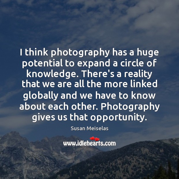I think photography has a huge potential to expand a circle of Image