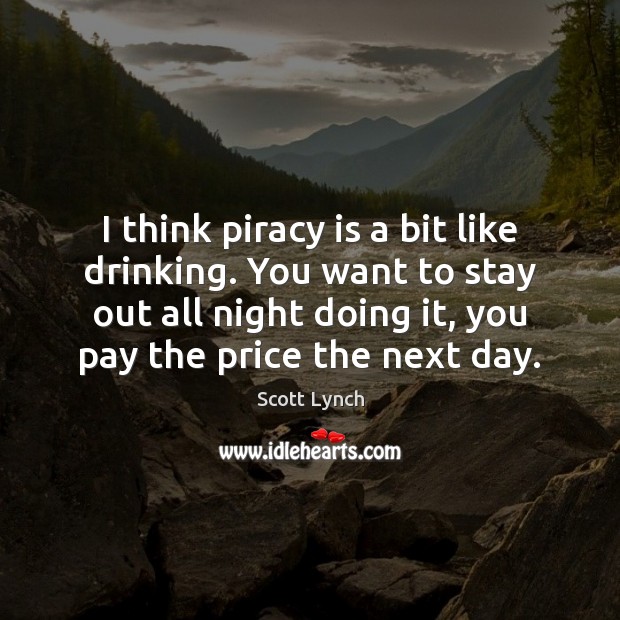 I think piracy is a bit like drinking. You want to stay Scott Lynch Picture Quote