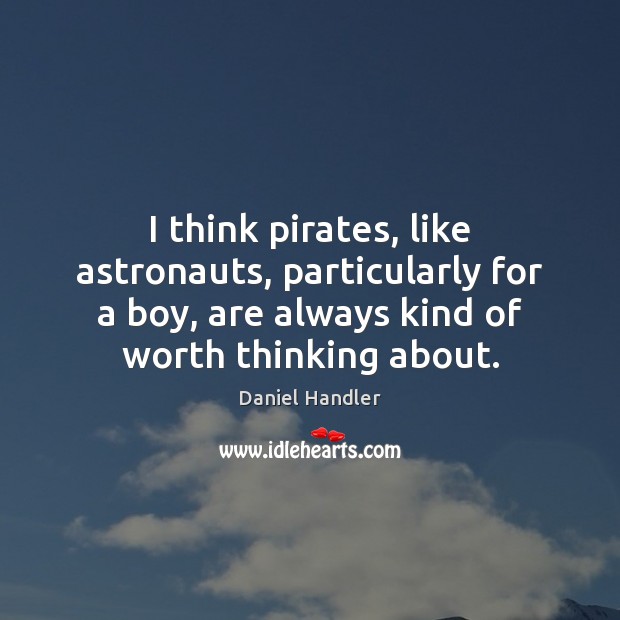 I think pirates, like astronauts, particularly for a boy, are always kind 