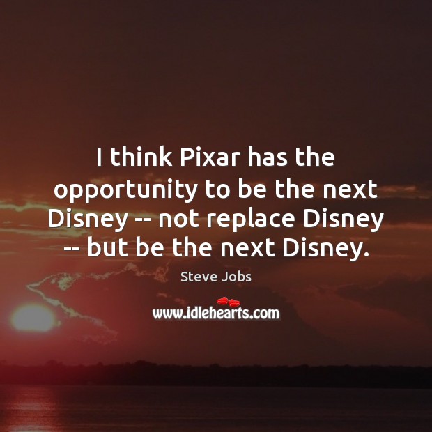 I think Pixar has the opportunity to be the next Disney — Steve Jobs Picture Quote