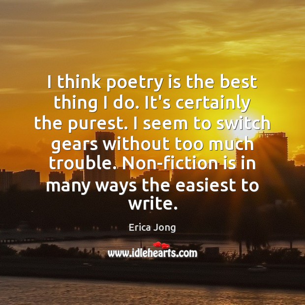 I think poetry is the best thing I do. It’s certainly the Erica Jong Picture Quote